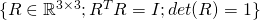 \{R \in \mathbb{R}^{3\times 3}; R^{T}R = I; det(R)=1\}